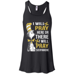 image 1008 247x247px I Will Pray Here Or There Or Everywhere T Shirt, Hoodies