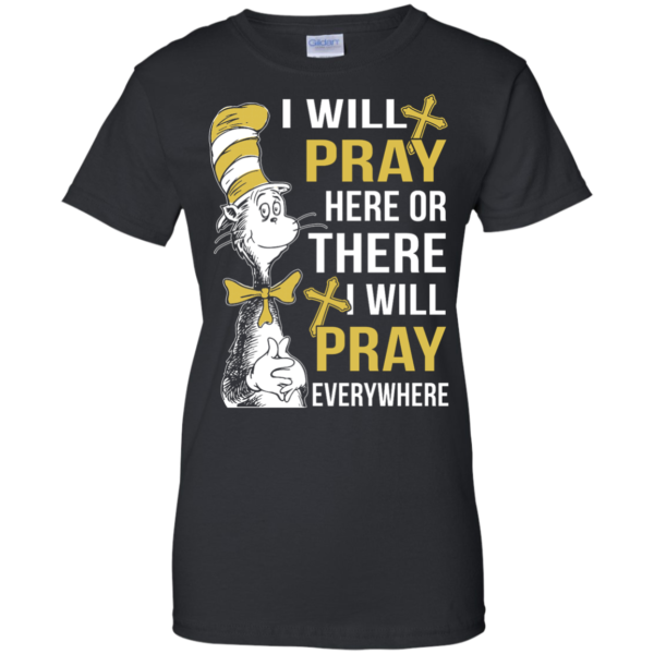 image 1013 600x600px I Will Pray Here Or There Or Everywhere T Shirt, Hoodies