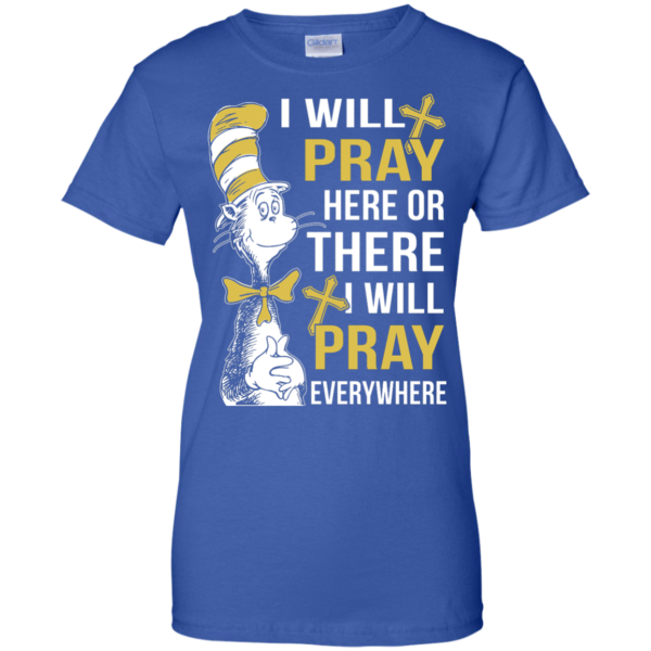 image 1014 600x600px I Will Pray Here Or There Or Everywhere T Shirt, Hoodies