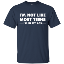 image 1088 247x247px I'm Not Like Most Teens I'm In My 40s T Shirt