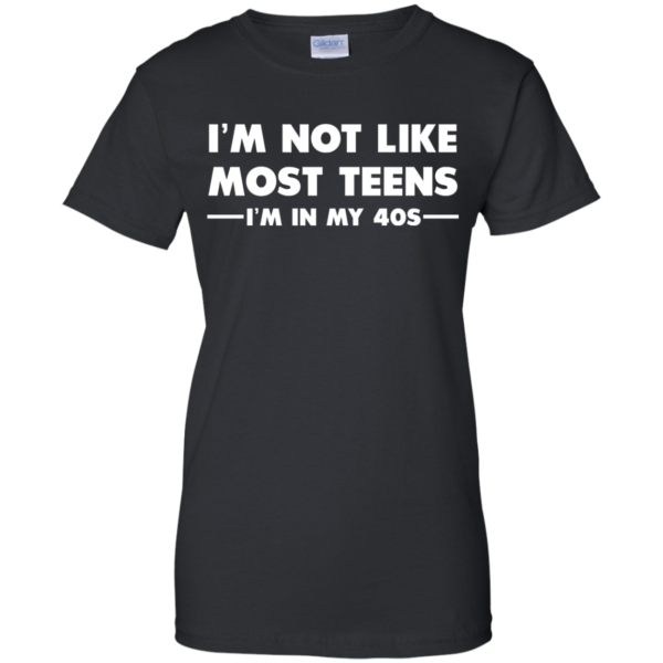 image 1094 600x600px I'm Not Like Most Teens I'm In My 40s T Shirt