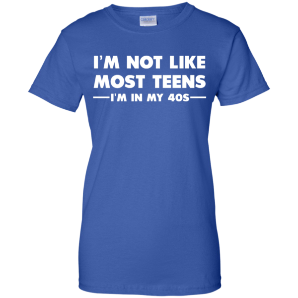 image 1095 600x600px I'm Not Like Most Teens I'm In My 40s T Shirt