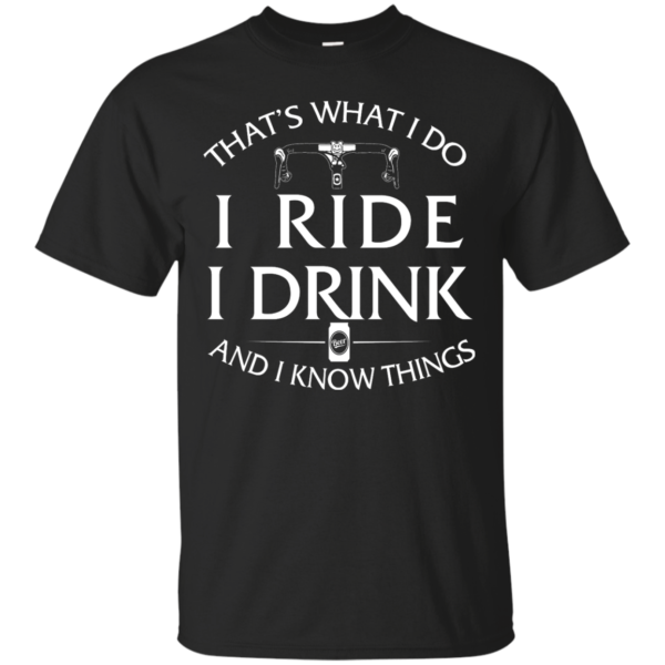 image 165 600x600px Cycling T Shirt: That's What I Do I Ride I Drink And I Know Things
