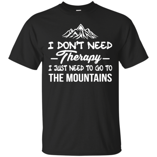 image 199 600x600px I Don't Need Therapy I Just Need To Go To The Mountain T Shirt