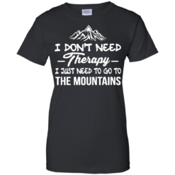 image 207 247x247px I Don't Need Therapy I Just Need To Go To The Mountain T Shirt