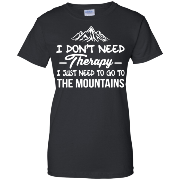 image 207 600x600px I Don't Need Therapy I Just Need To Go To The Mountain T Shirt