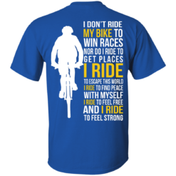 image 317 247x247px I Don't Ride My Bike To Win Races I Ride To Feel Strong T Shirt