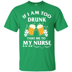 image 40 247x247px St Patrick's Day: If I Am Too Drunk Take Me To My Nurse T shirt