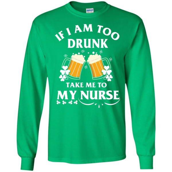 image 42 600x600px St Patrick's Day: If I Am Too Drunk Take Me To My Nurse T shirt