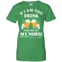 image 46 247x247px St Patrick's Day: If I Am Too Drunk Take Me To My Nurse T shirt