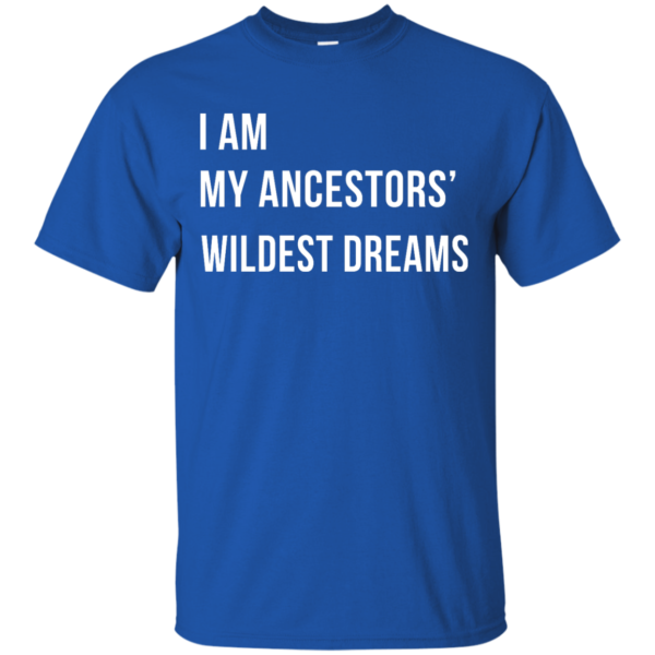 image 461 600x600px I am my ancestor wildest dreams t shirt