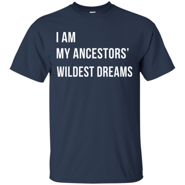 image 462 600x600px I am my ancestor wildest dreams t shirt