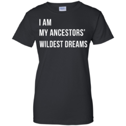 image 468 247x247px I am my ancestor wildest dreams t shirt
