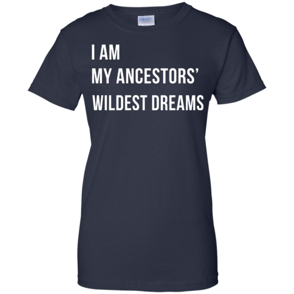 image 470 600x600px I am my ancestor wildest dreams t shirt