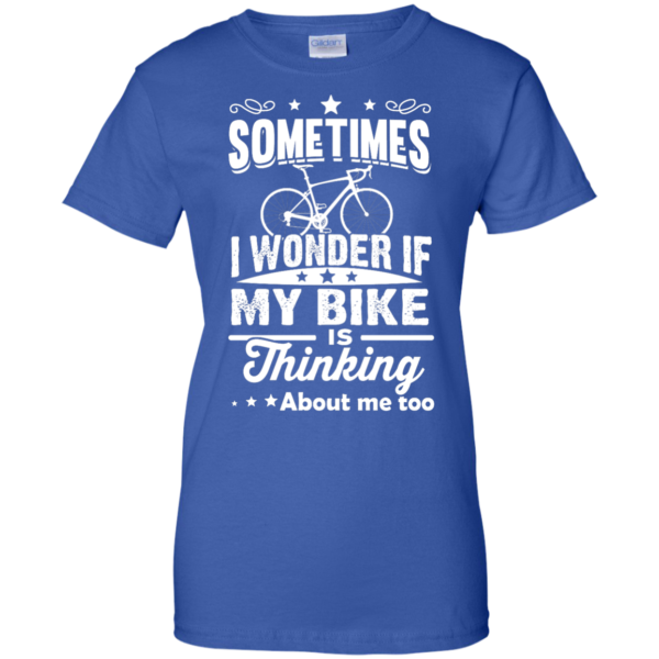 image 525 600x600px Sometimes I Wonder If My Bike Is Thinking About Me Too T shirt, Hoodies, Tank Top