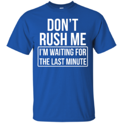image 799 247x247px Don’t Rush Me I’m Waiting For The Last Minute T Shirt
