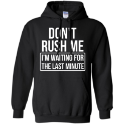 image 803 247x247px Don’t Rush Me I’m Waiting For The Last Minute T Shirt