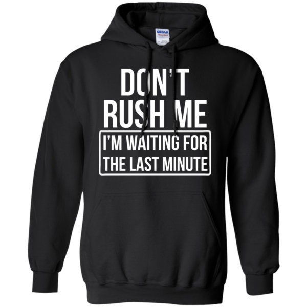 image 803 600x600px Don’t Rush Me I’m Waiting For The Last Minute T Shirt