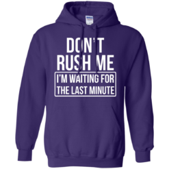 image 805 247x247px Don’t Rush Me I’m Waiting For The Last Minute T Shirt