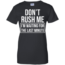 image 806 247x247px Don’t Rush Me I’m Waiting For The Last Minute T Shirt