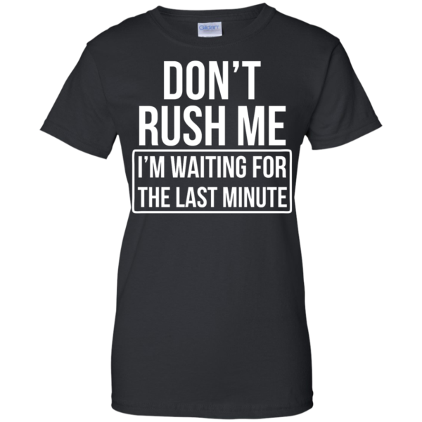 image 806 600x600px Don’t Rush Me I’m Waiting For The Last Minute T Shirt