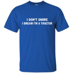 image 843 247x247px Farmer Shirt: I Don't Snore I Dream I'm A Tractor T Shirt