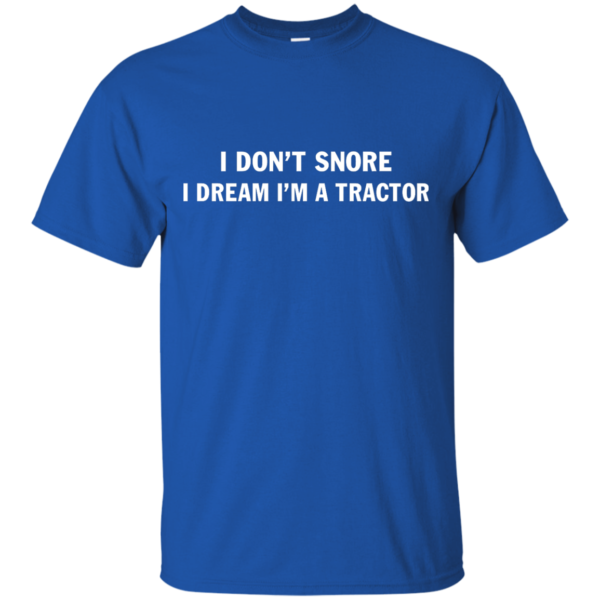 image 843 600x600px Farmer Shirt: I Don't Snore I Dream I'm A Tractor T Shirt