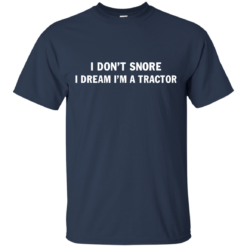 image 844 247x247px Farmer Shirt: I Don't Snore I Dream I'm A Tractor T Shirt