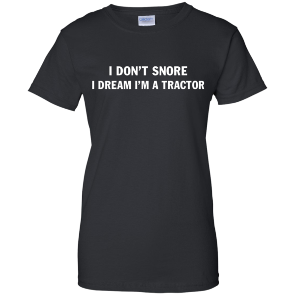 image 850 600x600px Farmer Shirt: I Don't Snore I Dream I'm A Tractor T Shirt