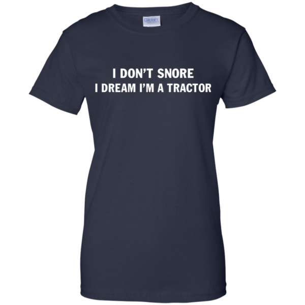image 851 600x600px Farmer Shirt: I Don't Snore I Dream I'm A Tractor T Shirt