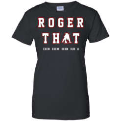 image 93 247x247px Tom Brady Shirt: Roger that T Shirt, Hoodies, Tank Top