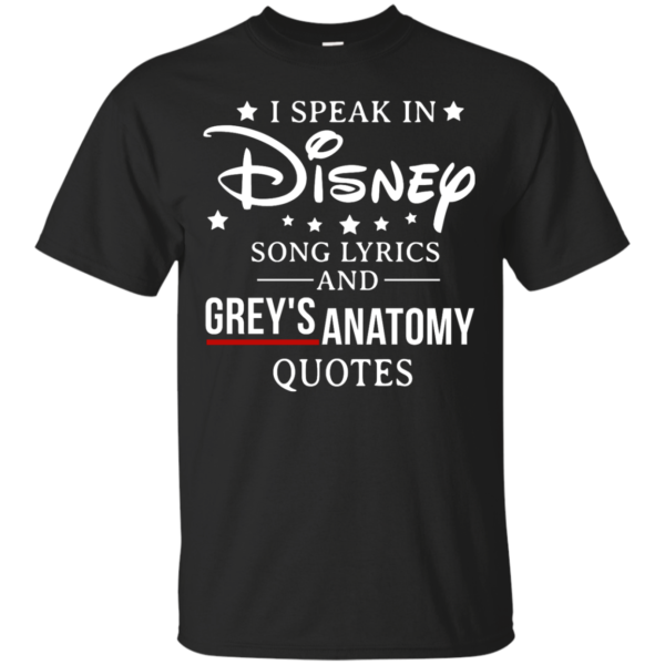 image 933 600x600px I speak in Disney song lyrics and Grey's Anatomy quotes T Shirt