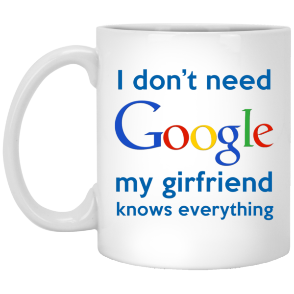 image 966 600x600px I Don't Need Google My Girlfriend Knows Everything Mug