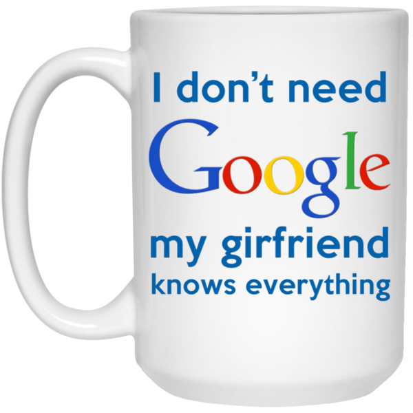 image 967 600x600px I Don't Need Google My Girlfriend Knows Everything Mug
