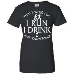 image 977 247x247px That's What I Do I Run I Drink and I Know Things T Shirt