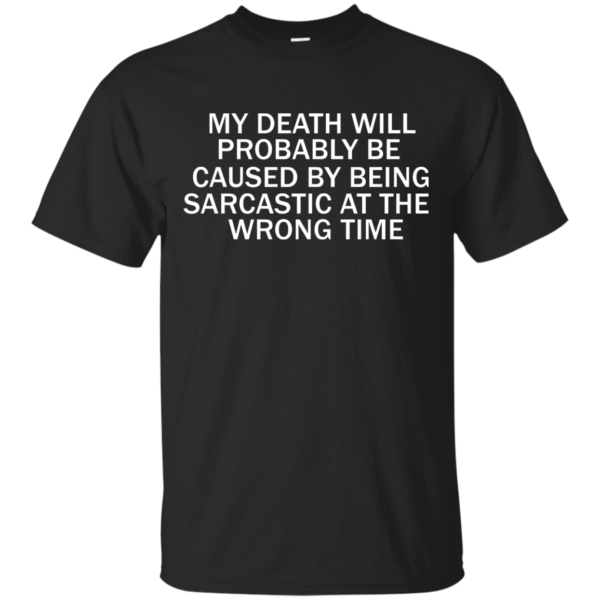 image 290 600x600px My Death Will Probably Be Caused By Being Sarcastic At The Wrong Time T Shirts