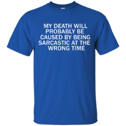image 291 247x247px My Death Will Probably Be Caused By Being Sarcastic At The Wrong Time T Shirts