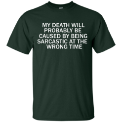 image 292 247x247px My Death Will Probably Be Caused By Being Sarcastic At The Wrong Time T Shirts