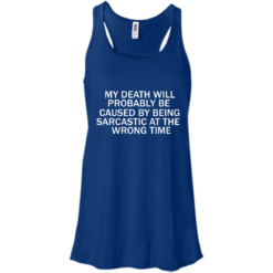 image 293 247x247px My Death Will Probably Be Caused By Being Sarcastic At The Wrong Time T Shirts