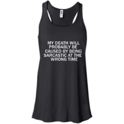 image 294 247x247px My Death Will Probably Be Caused By Being Sarcastic At The Wrong Time T Shirts