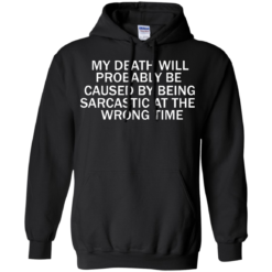 image 295 247x247px My Death Will Probably Be Caused By Being Sarcastic At The Wrong Time T Shirts