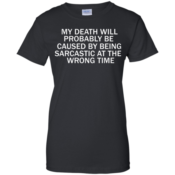 image 298 600x600px My Death Will Probably Be Caused By Being Sarcastic At The Wrong Time T Shirts