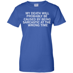image 299 247x247px My Death Will Probably Be Caused By Being Sarcastic At The Wrong Time T Shirts