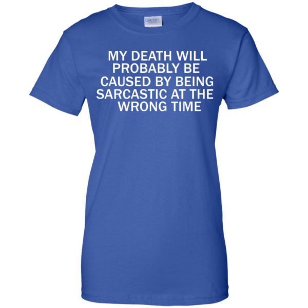image 299 600x600px My Death Will Probably Be Caused By Being Sarcastic At The Wrong Time T Shirts