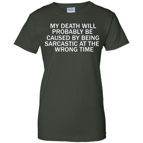 image 300 600x600px My Death Will Probably Be Caused By Being Sarcastic At The Wrong Time T Shirts