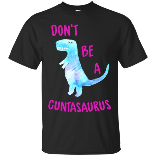 image 312 600x600px Don't Be A Cuntasaurus T Shirts, Hoodies & Tank Top