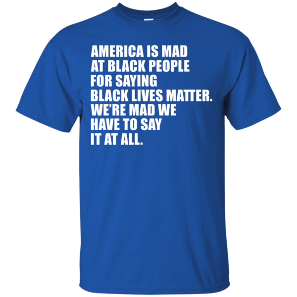 image 34 600x600px American Is Mad At Black People For Saying Black Lives Matter T Shirt