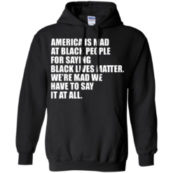 image 38 247x247px American Is Mad At Black People For Saying Black Lives Matter T Shirt