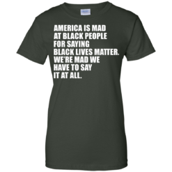 image 42 247x247px American Is Mad At Black People For Saying Black Lives Matter T Shirt