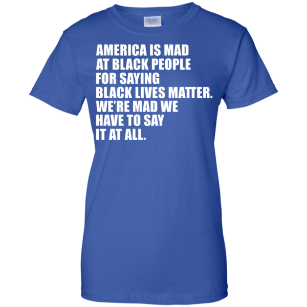 image 43 600x600px American Is Mad At Black People For Saying Black Lives Matter T Shirt